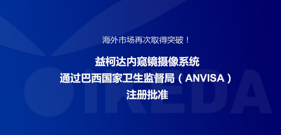 海外市場再次取得突破！益柯達內(nèi)窺鏡攝像系統(tǒng)通過巴西國家衛(wèi)生監(jiān)督局注冊批準